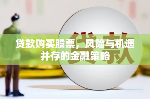 洋县贷款购买股票，风险与机遇并存的金融策略
