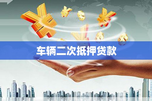 洋县车辆二次抵押贷款