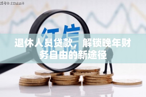 洋县退休人员贷款，解锁晚年财务自由的新途径