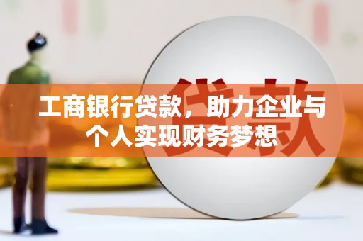 洋县工商银行贷款，助力企业与个人实现财务梦想