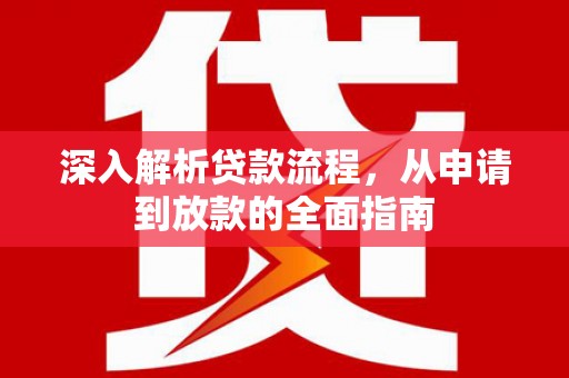 洋县深入解析贷款流程，从申请到放款的全面指南