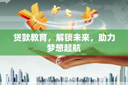 洋县贷款教育，解锁未来，助力梦想起航