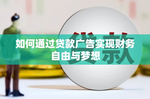 洋县如何通过贷款广告实现财务自由与梦想