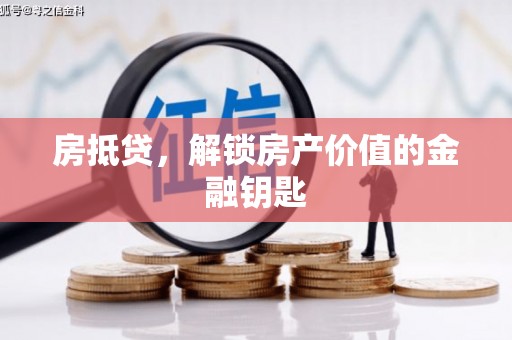 洋县房抵贷，解锁房产价值的金融钥匙