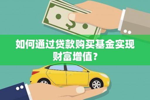 洋县如何通过贷款购买基金实现财富增值？