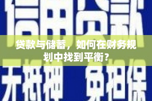 洋县贷款与储蓄，如何在财务规划中找到平衡？