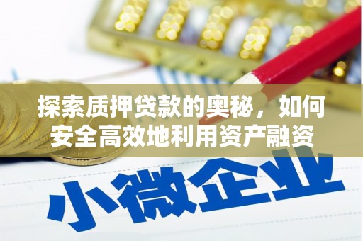 洋县探索质押贷款的奥秘，如何安全高效地利用资产融资
