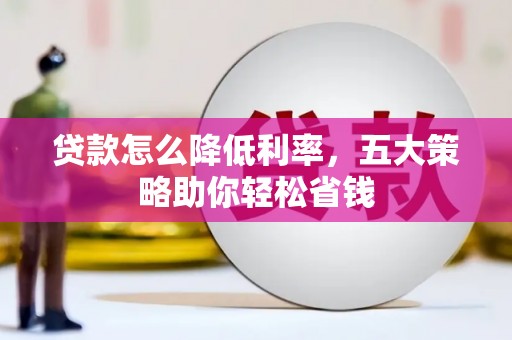 洋县贷款怎么降低利率，五大策略助你轻松省钱
