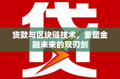 洋县贷款与区块链技术，重塑金融未来的双刃剑