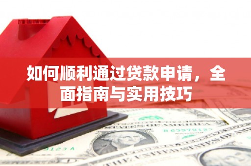 洋县如何顺利通过贷款申请，全面指南与实用技巧