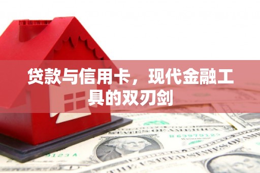洋县贷款与信用卡，现代金融工具的双刃剑
