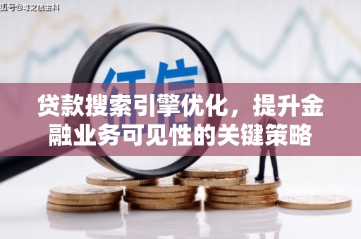 洋县贷款搜索引擎优化，提升金融业务可见性的关键策略