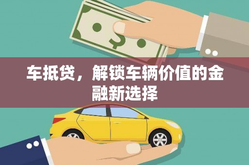 洋县车抵贷，解锁车辆价值的金融新选择