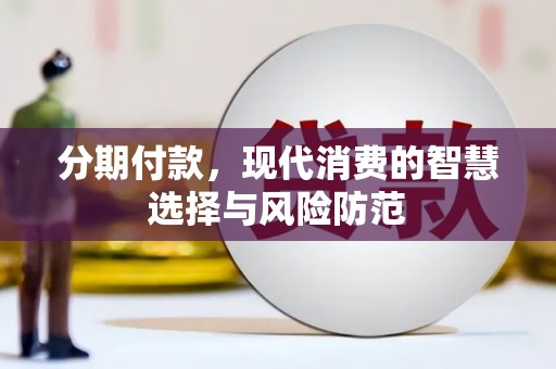 洋县分期付款，现代消费的智慧选择与风险防范