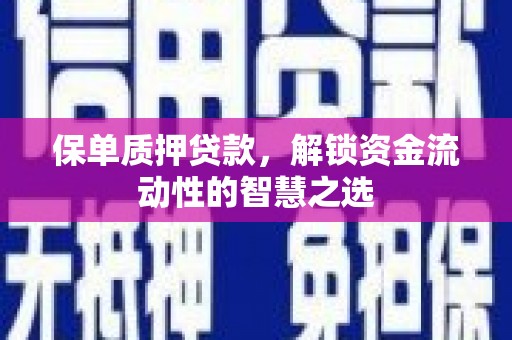 洋县保单质押贷款，解锁资金流动性的智慧之选