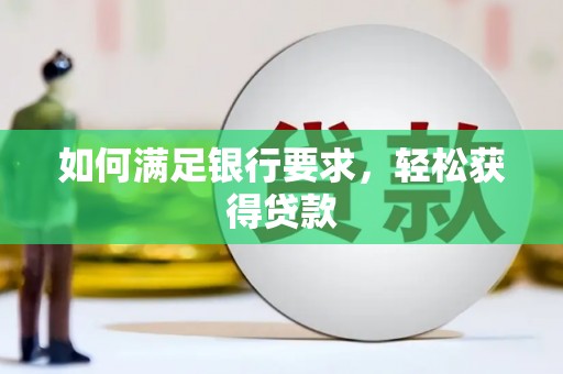 洋县如何满足银行要求，轻松获得贷款