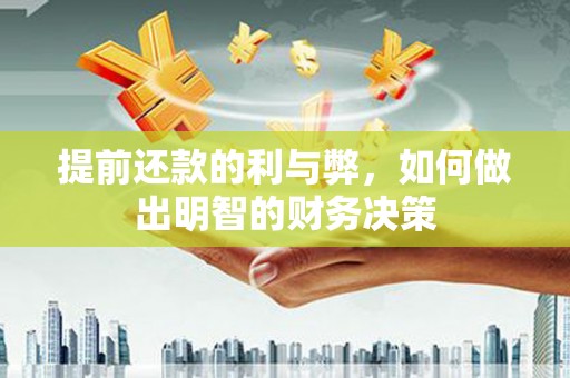 洋县提前还款的利与弊，如何做出明智的财务决策
