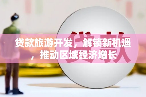洋县贷款旅游开发，解锁新机遇，推动区域经济增长