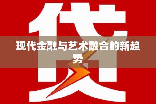 洋县现代金融与艺术融合的新趋势
