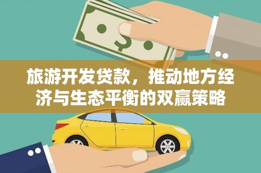 洋县旅游开发贷款，推动地方经济与生态平衡的双赢策略