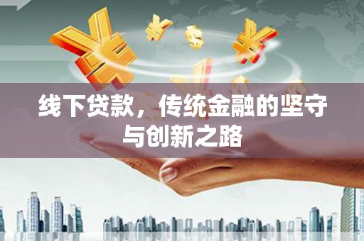 洋县线下贷款，传统金融的坚守与创新之路