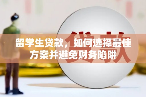 洋县留学生贷款，如何选择最佳方案并避免财务陷阱