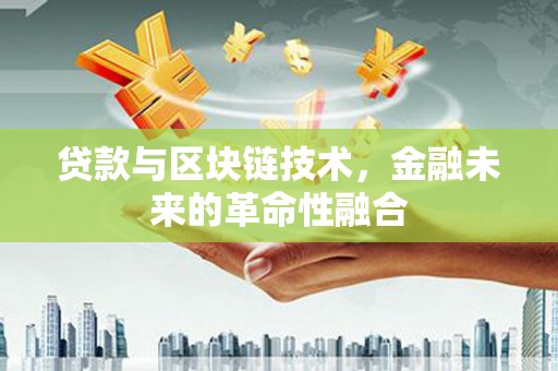 洋县贷款与区块链技术，金融未来的革命性融合