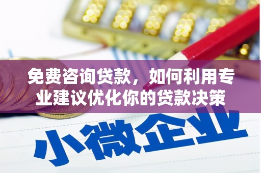 洋县免费咨询贷款，如何利用专业建议优化你的贷款决策