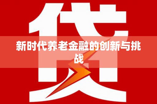洋县新时代养老金融的创新与挑战