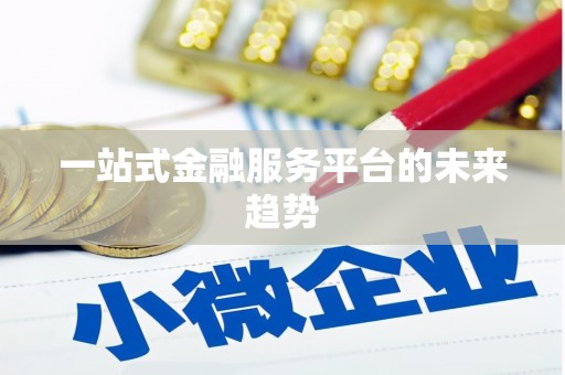 洋县一站式金融服务平台的未来趋势