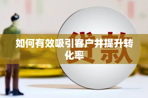洋县如何有效吸引客户并提升转化率