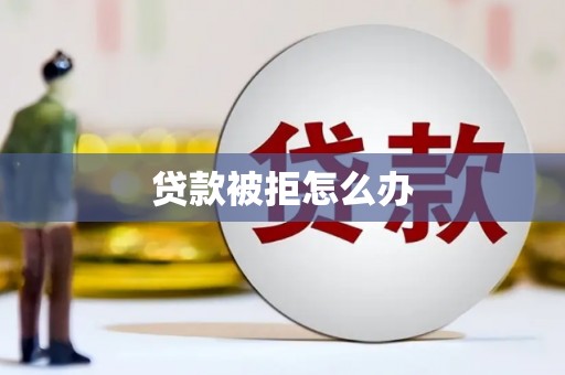 洋县贷款被拒怎么办