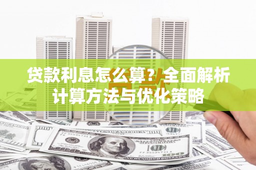 洋县贷款利息怎么算？全面解析计算方法与优化策略