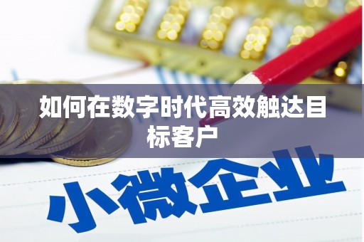 洋县如何在数字时代高效触达目标客户