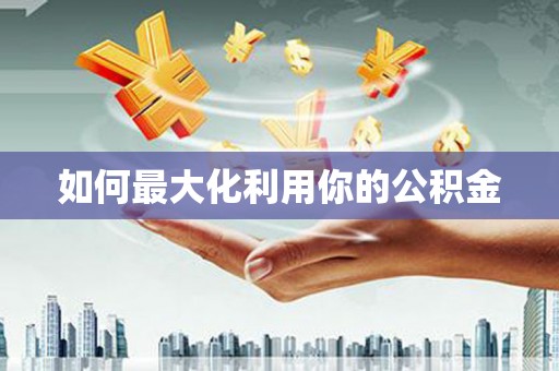 洋县如何最大化利用你的公积金