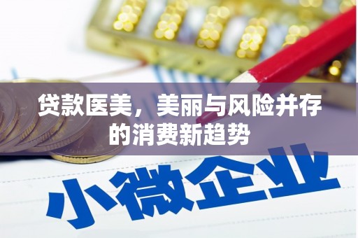 洋县贷款医美，美丽与风险并存的消费新趋势